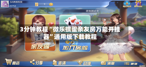 3分钟教程“微乐掼蛋亲友房万能开挂器”通用版下载教程-第1张图片