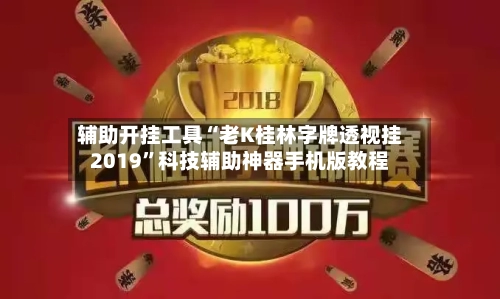辅助开挂工具“老K桂林字牌透视挂2019”科技辅助神器手机版教程-第1张图片