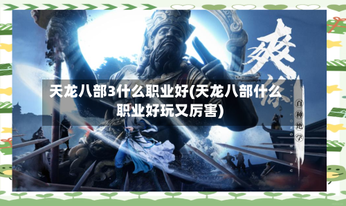 天龙八部3什么职业好(天龙八部什么职业好玩又厉害)-第2张图片