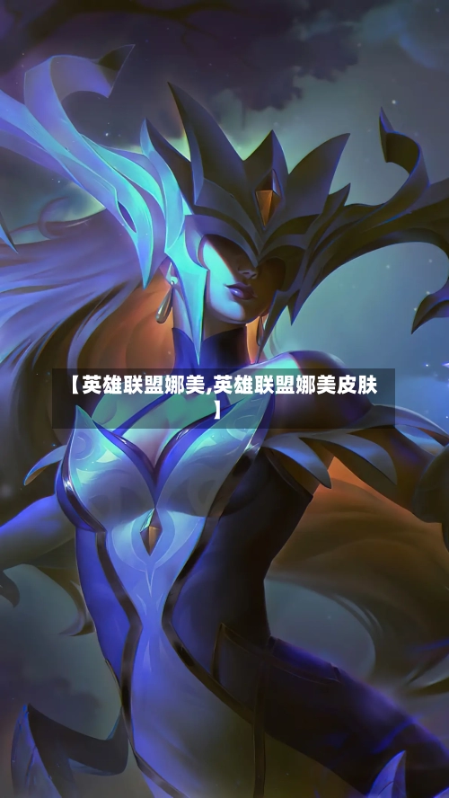 【英雄联盟娜美,英雄联盟娜美皮肤】-第2张图片