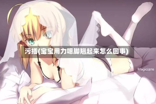 污插(宝宝用力嗯脚翘起来怎么回事)-第2张图片