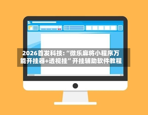2026首发科技:“微乐麻将小程序万能开挂器+透视挂”开挂辅助软件教程-第2张图片