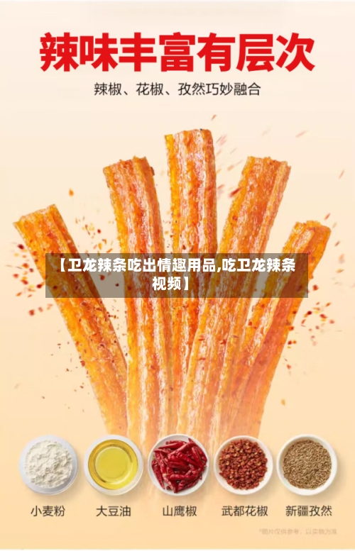 【卫龙辣条吃出情趣用品,吃卫龙辣条视频】-第2张图片