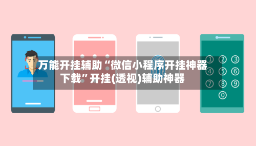 万能开挂辅助“微信小程序开挂神器下载”开挂(透视)辅助神器-第2张图片