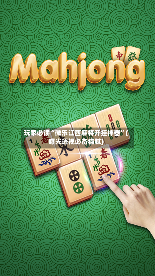 玩家必读“微乐江西麻将开挂神器”(曝光透视必备猫腻)-第1张图片