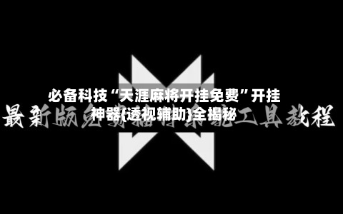 必备科技“天涯麻将开挂免费”开挂神器{透视辅助}全揭秘-第1张图片