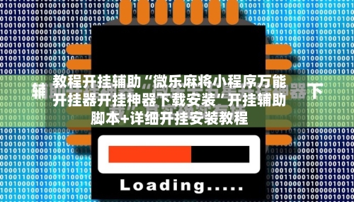 教程开挂辅助“微乐麻将小程序万能开挂器开挂神器下载安装	”开挂辅助脚本+详细开挂安装教程-第2张图片