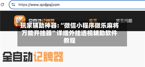 玩家辅助神器:“微信小程序微乐麻将万能开挂器”详细外挂透视辅助软件教程-第1张图片