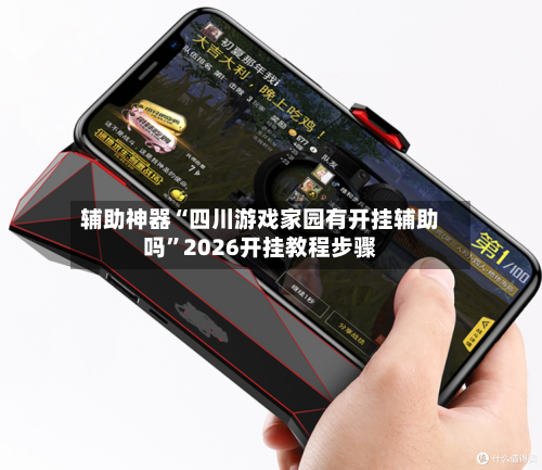 辅助神器“四川游戏家园有开挂辅助吗	”2026开挂教程步骤-第2张图片