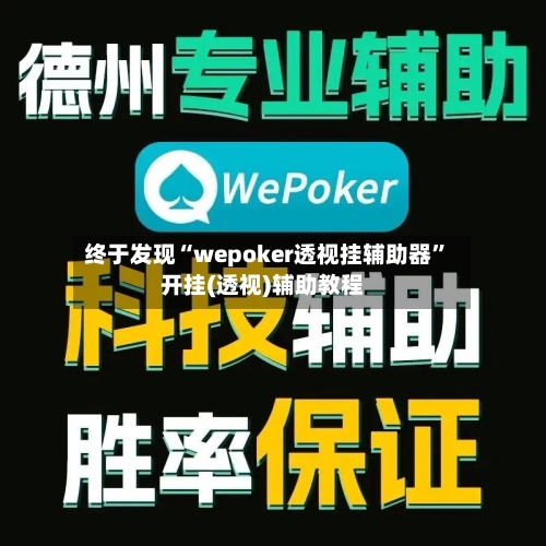 终于发现“wepoker透视挂辅助器	”开挂(透视)辅助教程-第1张图片