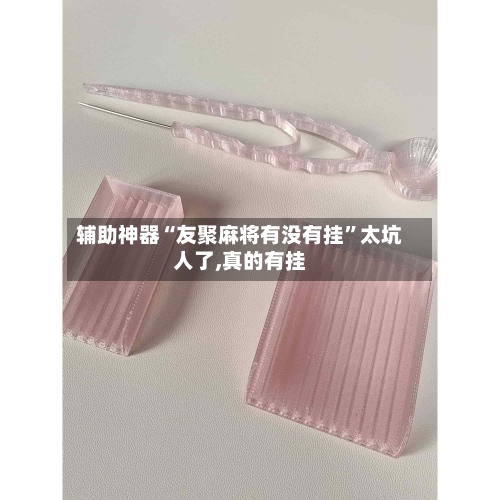 辅助神器“友聚麻将有没有挂”太坑人了,真的有挂-第1张图片