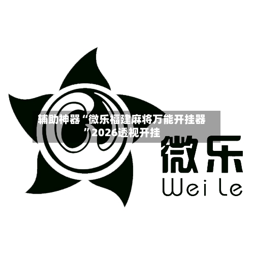 辅助神器“微乐福建麻将万能开挂器”2026透视开挂-第1张图片