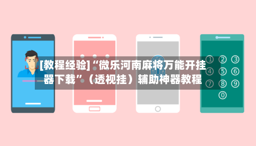 [教程经验]“微乐河南麻将万能开挂器下载”（透视挂）辅助神器教程-第2张图片