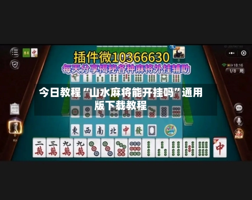 今日教程“山水麻将能开挂吗	”通用版下载教程-第1张图片