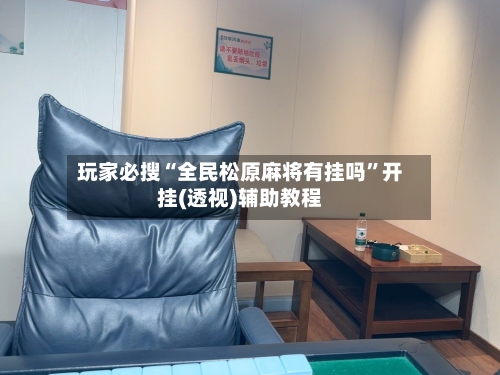 玩家必搜“全民松原麻将有挂吗”开挂(透视)辅助教程-第1张图片