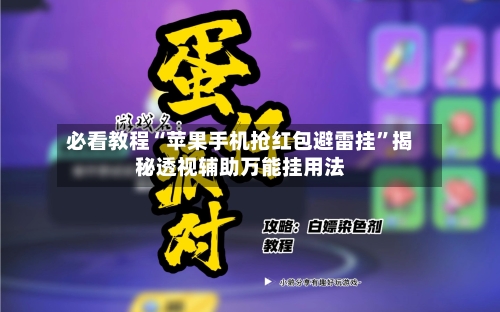 必看教程“苹果手机抢红包避雷挂	”揭秘透视辅助万能挂用法-第1张图片