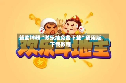 辅助神器“微乐挂免费下载”通用版下载教程-第1张图片