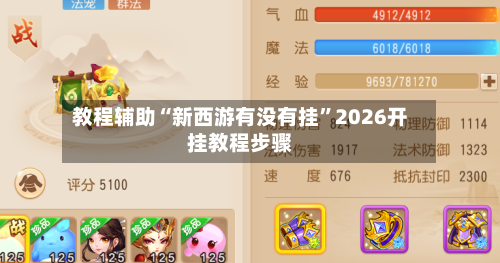 教程辅助“新西游有没有挂	”2026开挂教程步骤-第1张图片