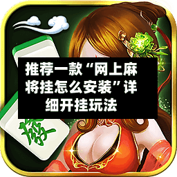 推荐一款“网上麻将挂怎么安装	”详细开挂玩法-第1张图片