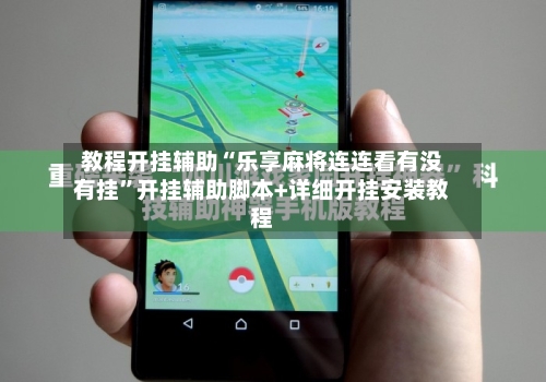 教程开挂辅助“乐享麻将连连看有没有挂”开挂辅助脚本+详细开挂安装教程-第1张图片