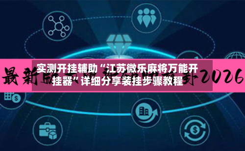 实测开挂辅助“江苏微乐麻将万能开挂器	”详细分享装挂步骤教程-第1张图片