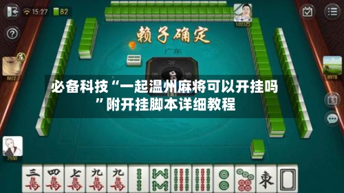 必备科技“一起温州麻将可以开挂吗	”附开挂脚本详细教程-第1张图片
