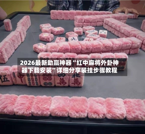 2026最新助赢神器“红中麻将外卦神器下载安装”详细分享装挂步骤教程-第3张图片