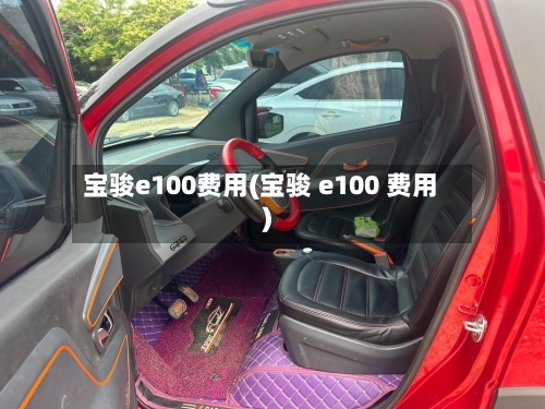 宝骏e100费用(宝骏 e100 费用)-第1张图片