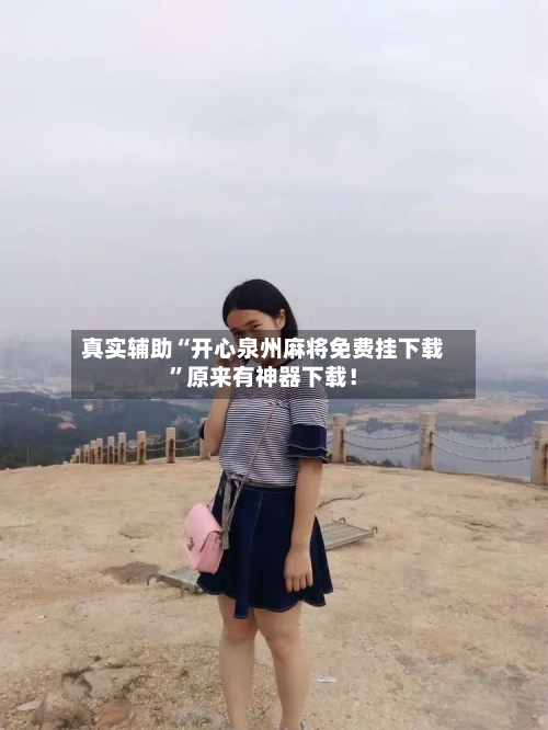 真实辅助“开心泉州麻将免费挂下载”原来有神器下载！-第1张图片