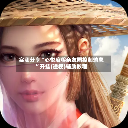 实测分享“心悦麻将亲友圈控制输赢”开挂(透视)辅助教程-第2张图片