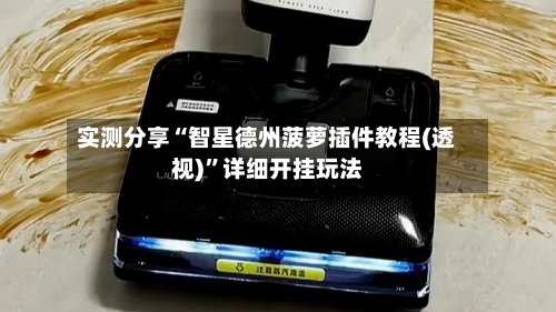 实测分享“智星德州菠萝插件教程(透视)”详细开挂玩法-第1张图片