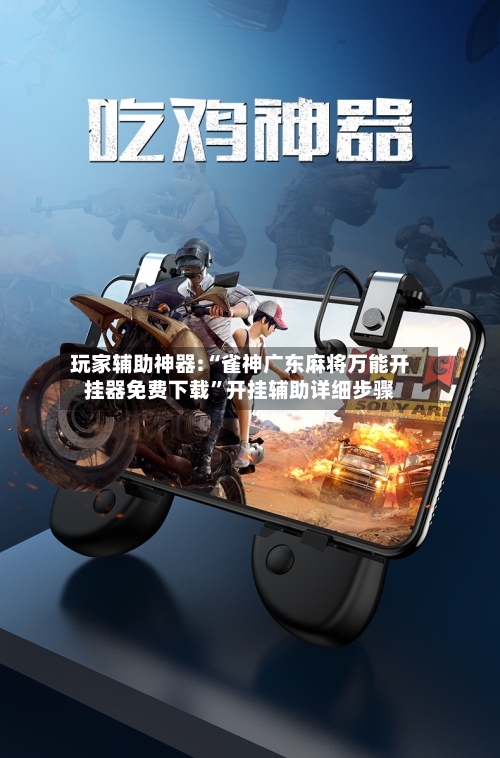 玩家辅助神器:“雀神广东麻将万能开挂器免费下载	”开挂辅助详细步骤-第2张图片