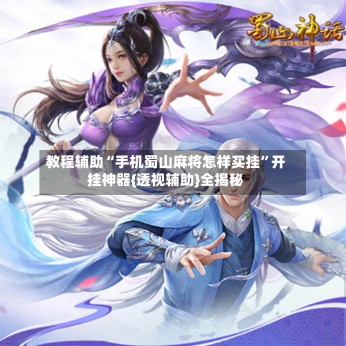 教程辅助“手机蜀山麻将怎样买挂”开挂神器{透视辅助}全揭秘-第2张图片