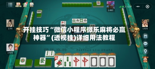 开挂技巧“微信小程序微乐麻将必赢神器”(透视挂)详细用法教程-第1张图片