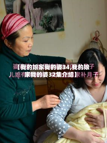 【我的娘家我的婆34,我的娘家我的婆32集介绍】-第1张图片