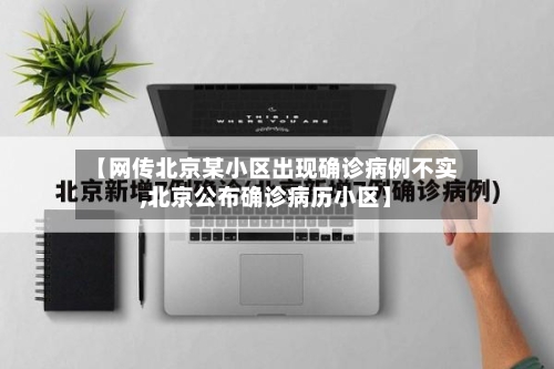 【网传北京某小区出现确诊病例不实,北京公布确诊病历小区】-第1张图片