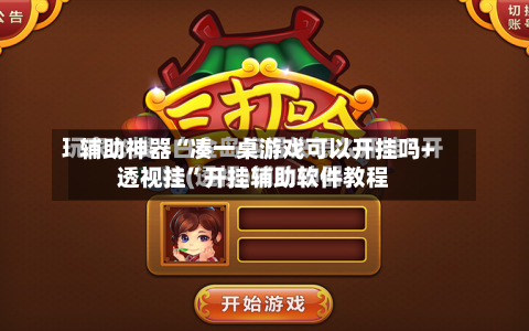 辅助神器“凑一桌游戏可以开挂吗+透视挂	”开挂辅助软件教程-第2张图片