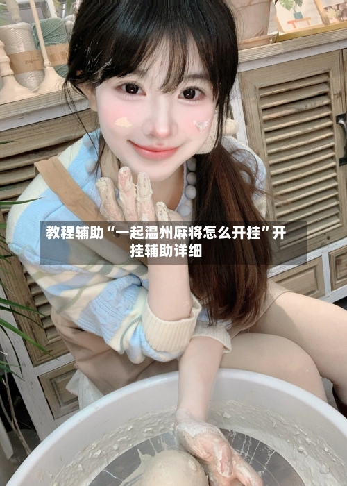 教程辅助“一起温州麻将怎么开挂	”开挂辅助详细-第1张图片