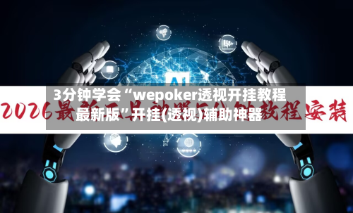 3分钟学会“wepoker透视开挂教程最新版	”开挂(透视)辅助神器-第1张图片