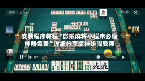 安装程序教程“微乐麻将小程序必赢神器免费”详细分享装挂步骤教程-第1张图片