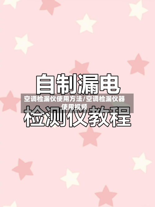 空调检漏仪使用方法/空调检漏仪器使用视频-第1张图片