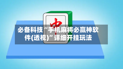 必备科技“手机麻将必赢神软件(透视)”详细开挂玩法-第3张图片
