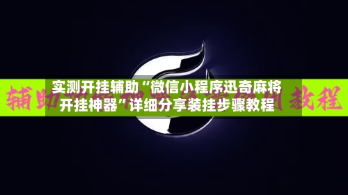 实测开挂辅助“微信小程序迅奇麻将开挂神器”详细分享装挂步骤教程-第3张图片