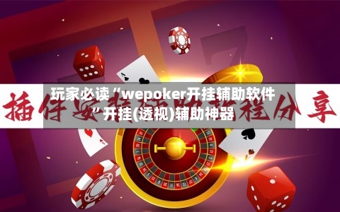 玩家必读“wepoker开挂辅助软件	”开挂(透视)辅助神器-第1张图片