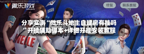 分享实测“微乐斗地主自建房有挂吗”开挂辅助脚本+详细开挂安装教程-第1张图片