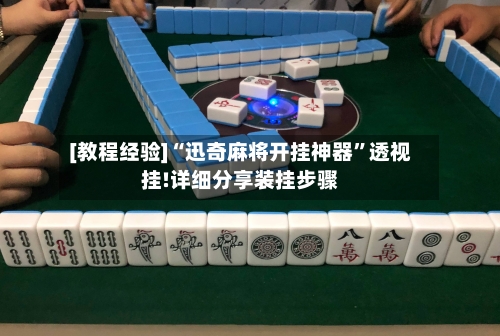 [教程经验]“迅奇麻将开挂神器”透视挂!详细分享装挂步骤-第1张图片