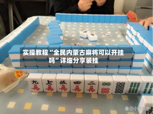 实操教程“全民内蒙古麻将可以开挂吗	”详细分享装挂-第1张图片