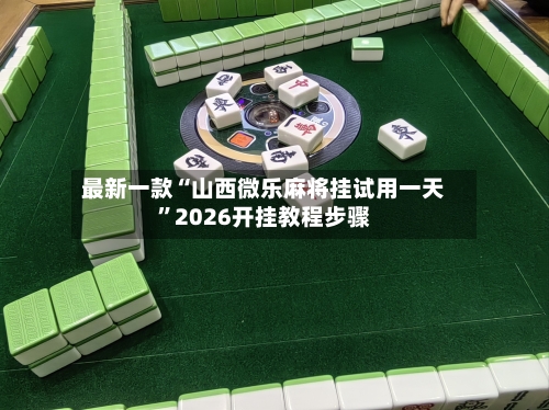 最新一款“山西微乐麻将挂试用一天”2026开挂教程步骤-第2张图片