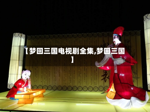 【梦回三国电视剧全集,梦回三国】-第3张图片