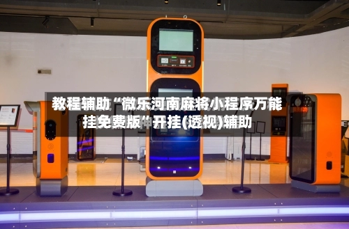 教程辅助“微乐河南麻将小程序万能挂免费版	”开挂(透视)辅助-第2张图片